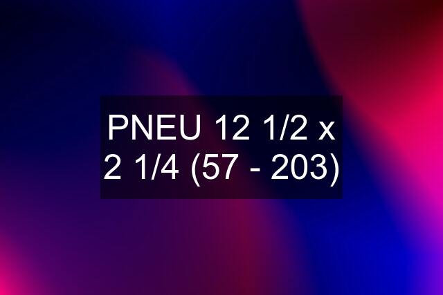 PNEU 12 1/2 x 2 1/4 (57 - 203)