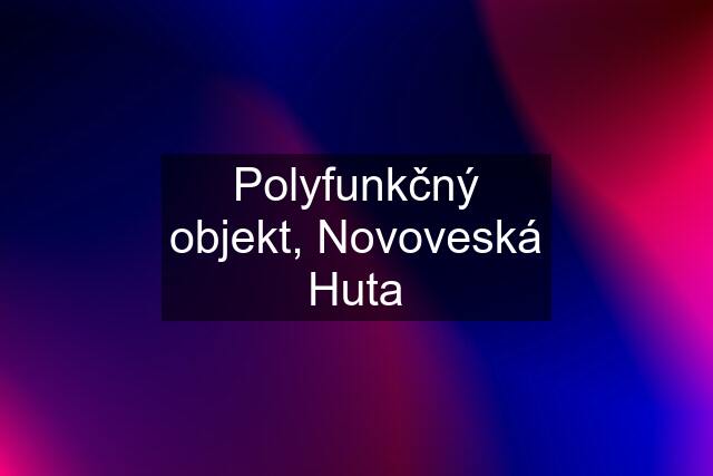 Polyfunkčný objekt, Novoveská Huta