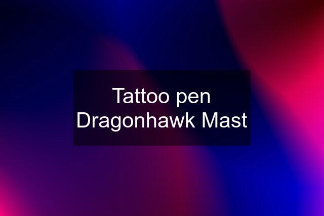 Tattoo pen Dragonhawk Mast