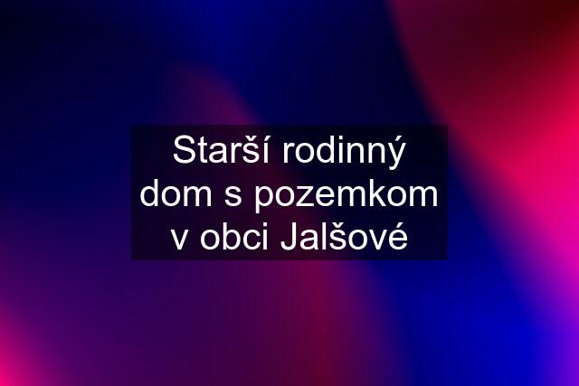 Starší rodinný dom s pozemkom v obci Jalšové