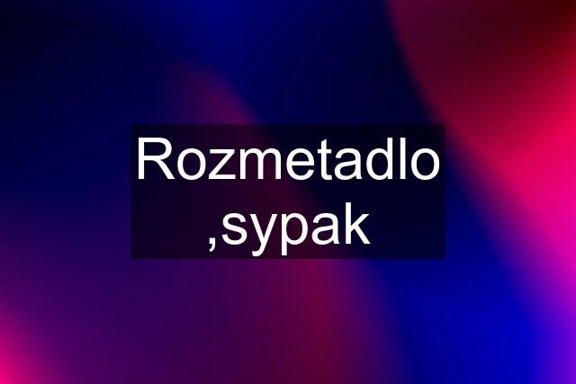 Rozmetadlo ,sypak