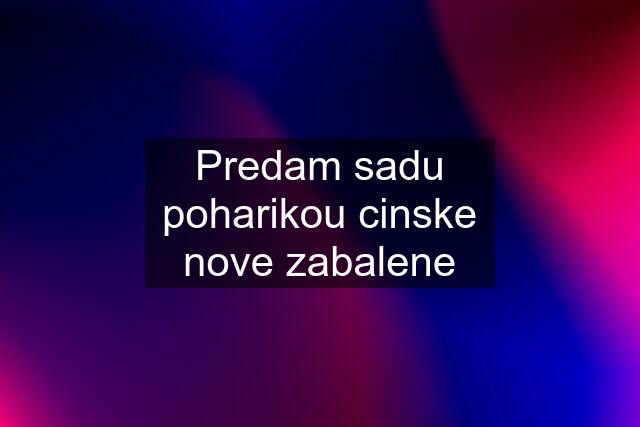 Predam sadu poharikou cinske nove zabalene