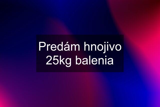 Predám hnojivo 25kg balenia