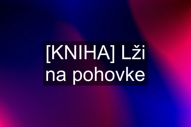 [KNIHA] Lži na pohovke