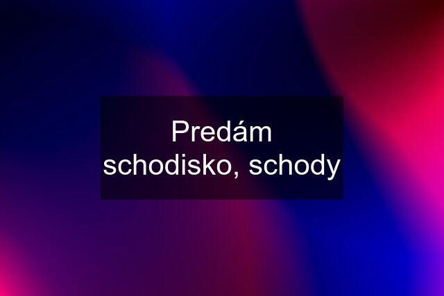 Predám schodisko, schody