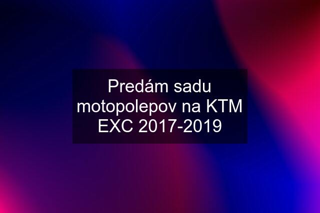 Predám sadu motopolepov na KTM EXC 2017-2019