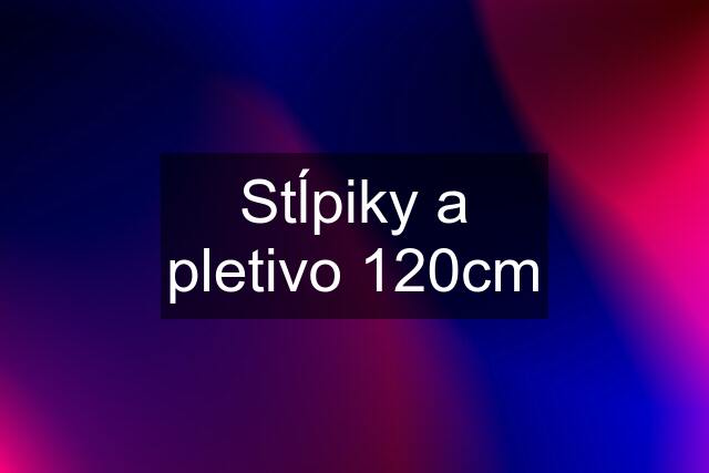 Stĺpiky a pletivo 120cm