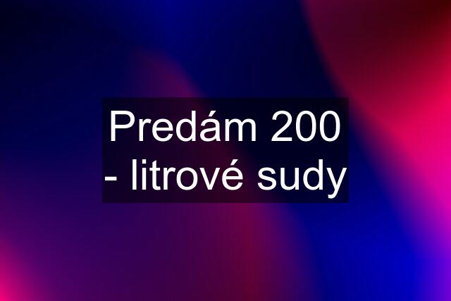 Predám 200 - litrové sudy