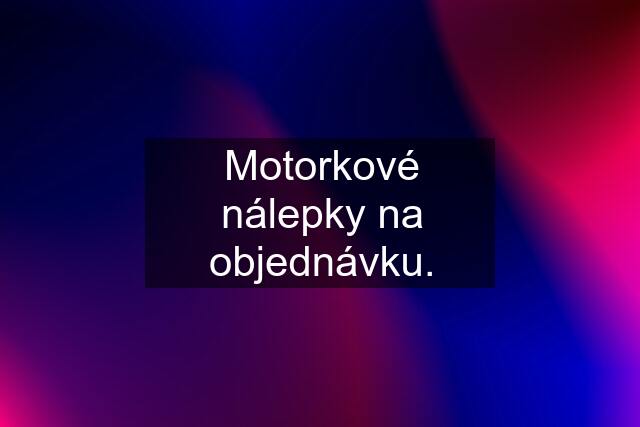 Motorkové nálepky na objednávku.