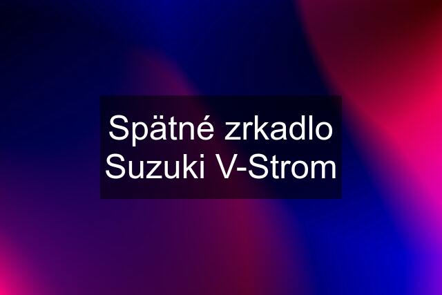 Spätné zrkadlo Suzuki V-Strom