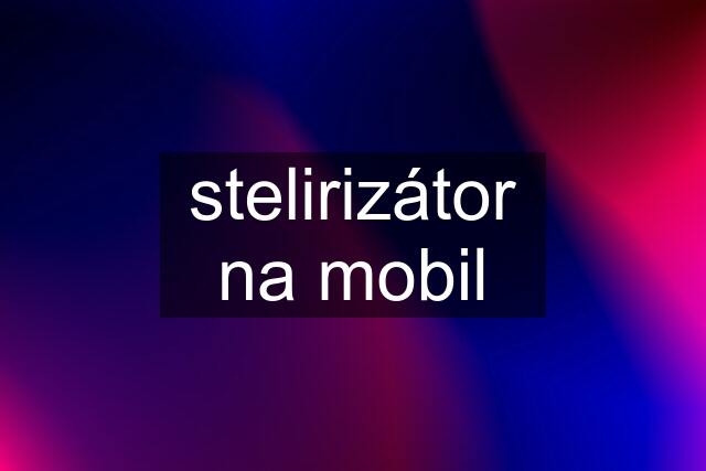 stelirizátor na mobil