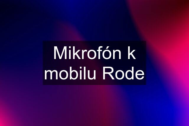 Mikrofón k mobilu Rode