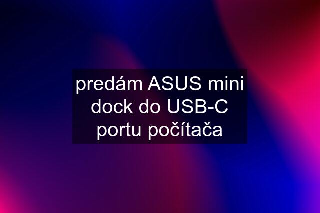 predám ASUS mini dock do USB-C portu počítača