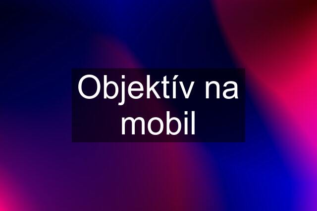 Objektív na mobil