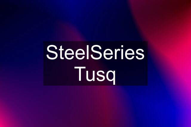 SteelSeries Tusq