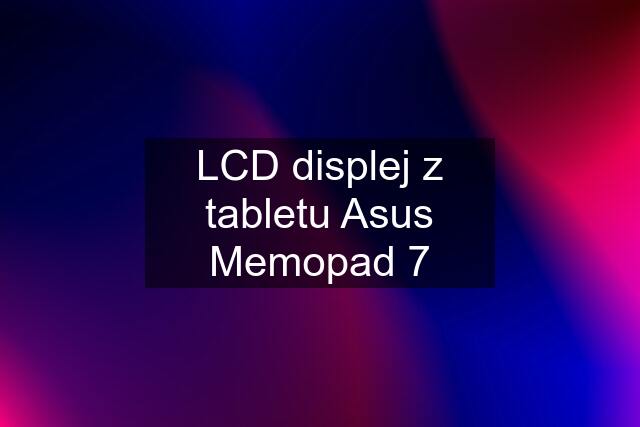 LCD displej z tabletu Asus Memopad 7