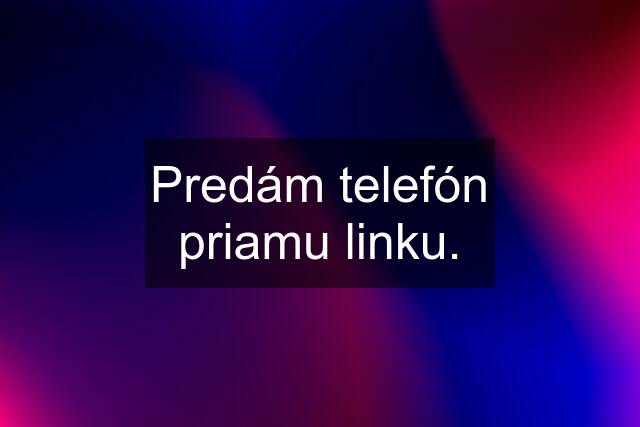 Predám telefón priamu linku.