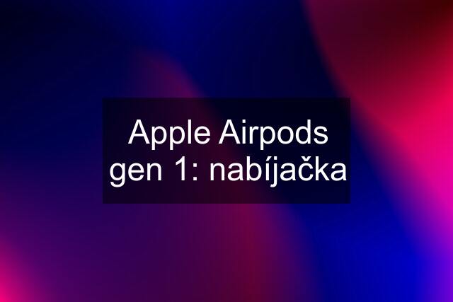 Apple Airpods gen 1: nabíjačka