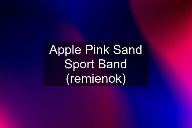 Apple Pink Sand Sport Band (remienok)