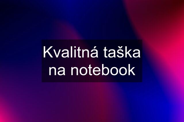 Kvalitná taška na notebook