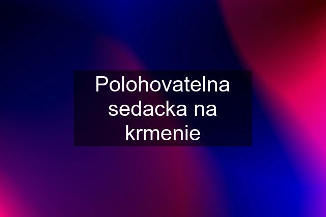 Polohovatelna sedacka na krmenie