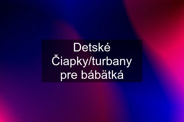 Detské Čiapky/turbany pre bábätká