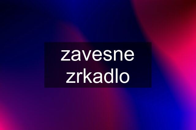 zavesne zrkadlo