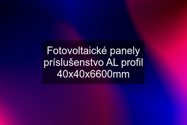 Fotovoltaické panely príslušenstvo AL profil 40x40x6600mm