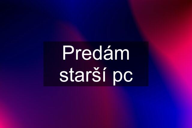 Predám starší pc