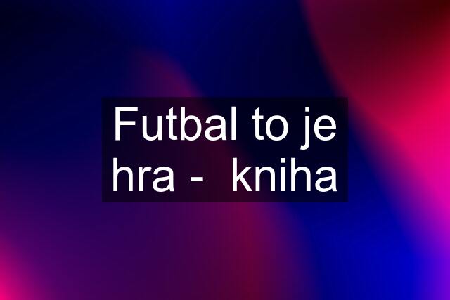 Futbal to je hra -  kniha