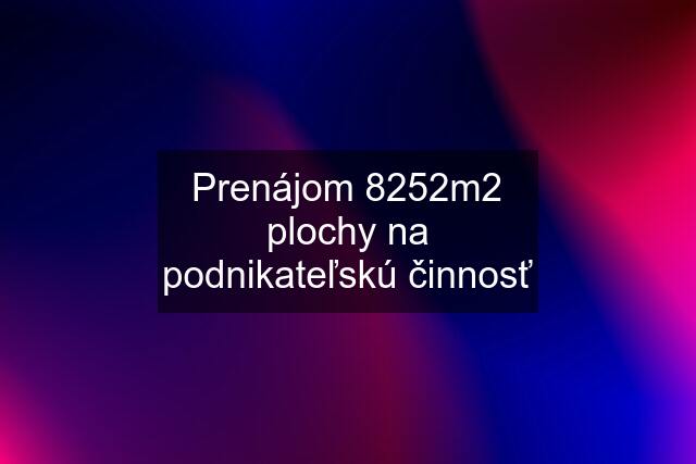 Prenájom 8252m2 plochy na podnikateľskú činnosť