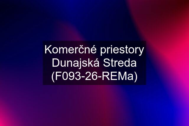 Komerčné priestory Dunajská Streda (F093-26-REMa)