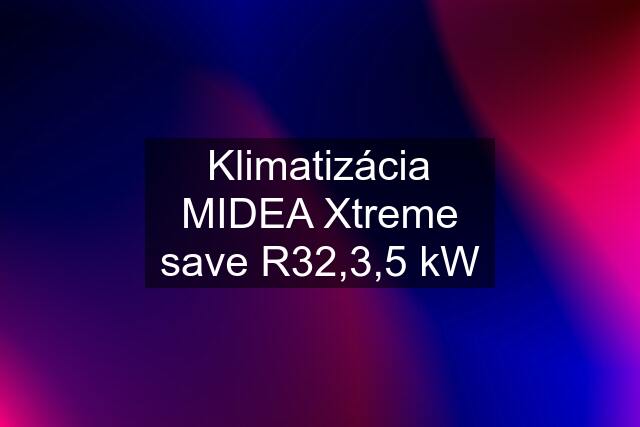 Klimatizácia MIDEA Xtreme save R32,3,5 kW