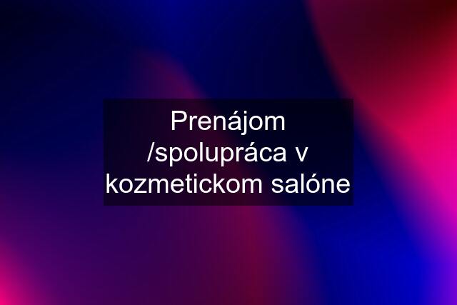 Prenájom /spolupráca v kozmetickom salóne