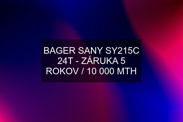 BAGER SANY SY215C 24T - ZÁRUKA 5 ROKOV / 10 000 MTH