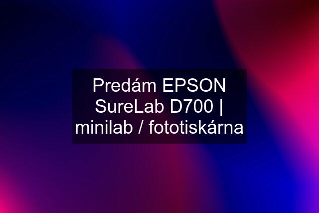 Predám EPSON SureLab D700 | minilab / fototiskárna