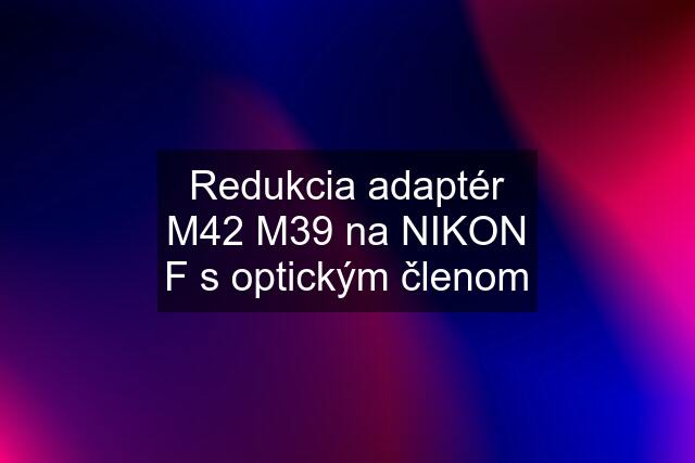 Redukcia adaptér M42 M39 na NIKON F s optickým členom