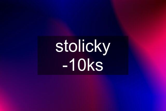 stolicky -10ks