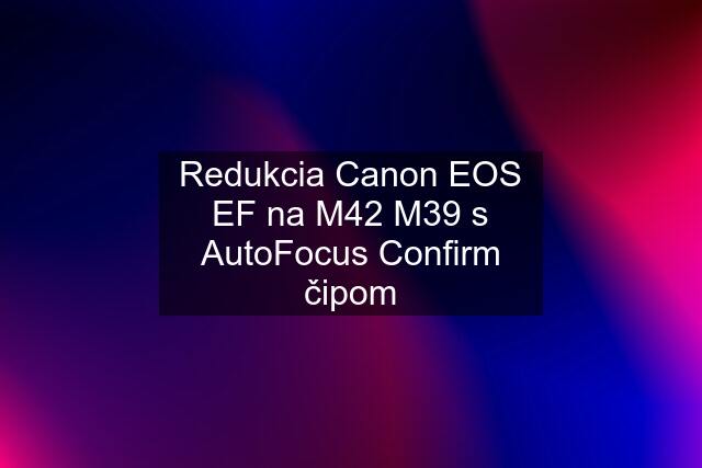 Redukcia Canon EOS EF na M42 M39 s AutoFocus Confirm čipom