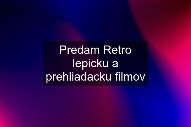 Predam Retro lepicku a prehliadacku filmov