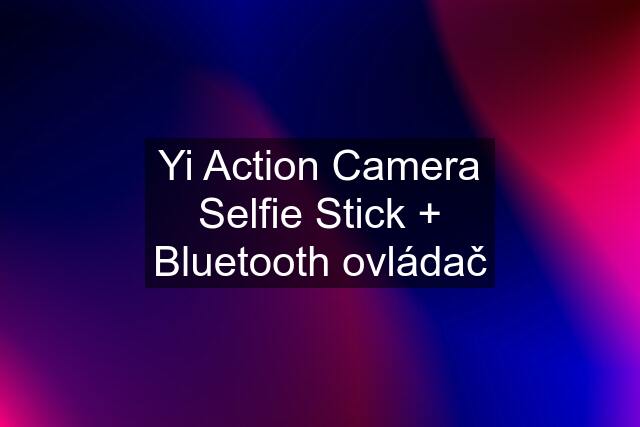 Yi Action Camera Selfie Stick + Bluetooth ovládač