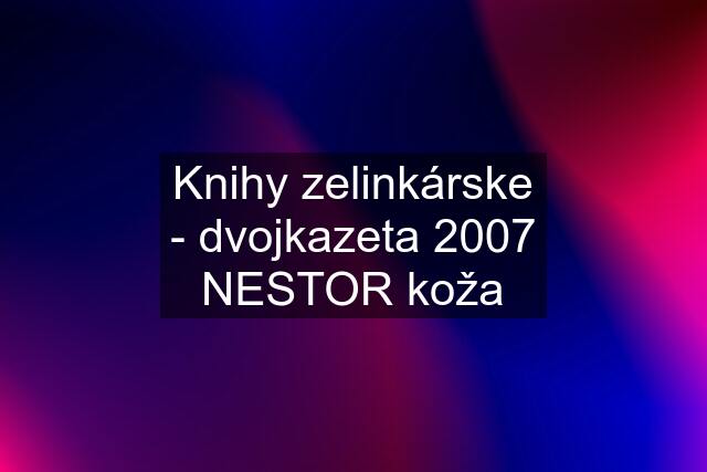 Knihy zelinkárske - dvojkazeta 2007 NESTOR koža