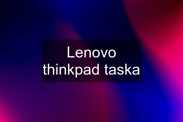 Lenovo thinkpad taska