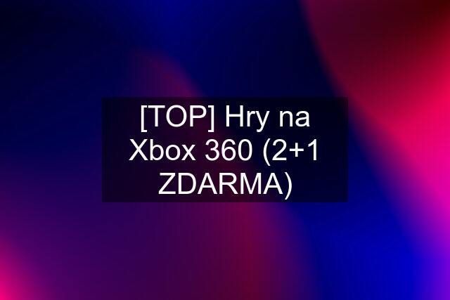 [TOP] Hry na Xbox 360 (2+1 ZDARMA)