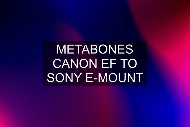 METABONES CANON EF TO SONY E-MOUNT