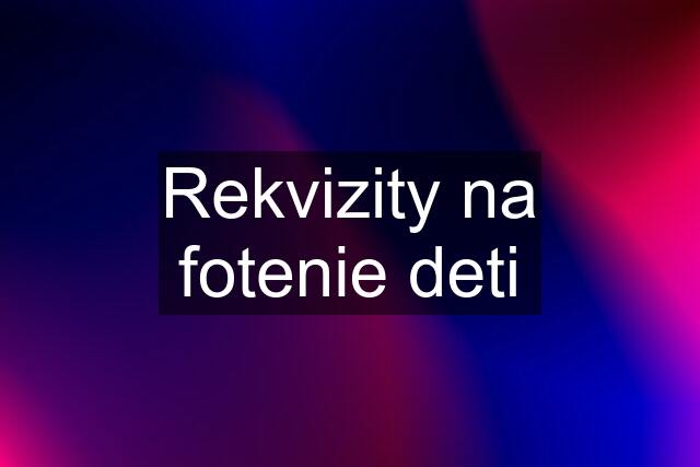 Rekvizity na fotenie deti