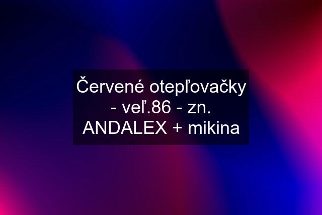 Červené otepľovačky - veľ.86 - zn. ANDALEX + mikina