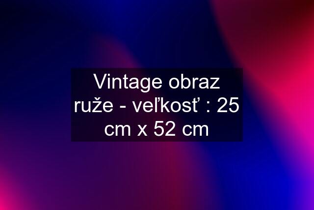 Vintage obraz ruže - veľkosť : 25 cm x 52 cm