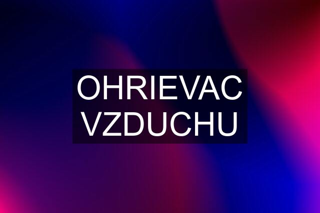 OHRIEVAC VZDUCHU