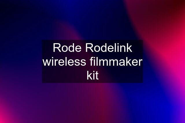 Rode Rodelink wireless filmmaker kit